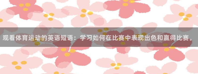 球王会体育：观看体育运动的英语短语：学习如何在比赛中表现出色和赢得比赛。