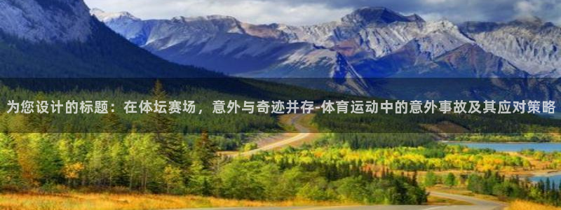 球王会体育：为您设计的标题：在体坛赛场，意外与奇迹并存-体育运动中的意外事故及其应对策略