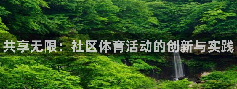 球王会体育：共享无限：社区体育活动的创新与实践